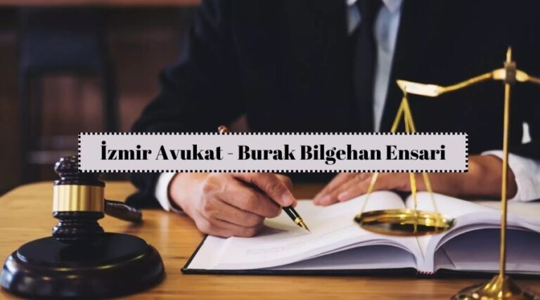 İzmir Avukat – Burak Bilgehan Ensari: Hukuki Çözümlerde Güvenilir Adres